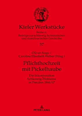 Pflichthochzeit Mit Pickelhaube: Die Inkorporation Schleswig-Holsteins in Preu?en 1866/67 - Auge, Oliver (Editor), and Weber, Caroline E (Editor)