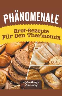 Phnomenale Brot-Rezepte fr den Thermomix - Publishing, Alpha- Omega