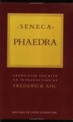 Phaedra - Seneca, and Ahl, Frederick, Professor (Translated by)