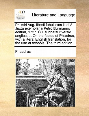 Phaedri Aug. Liberti Fabularum Libri V. Juxta Exemplar a Petro Burmanno Editum, 1727. Cui Subnetitur Versio Anglica, ... Or, the Fables of Phaedrus, with a Literal English Translation, for the Use of Schools. the Third Edition - Phaedrus