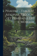 Phaedri ... Fabulae Aesopiae, Recogn. Et Praefatus Est L. Mueller
