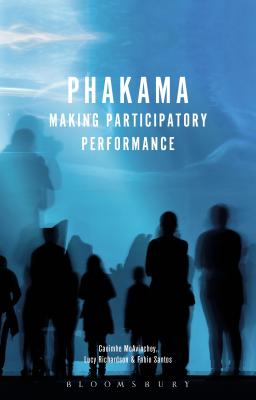 Phakama: Making Participatory Performance - McAvinchey, Caoimhe, and Santos, Fabio, and Richardson, Lucy