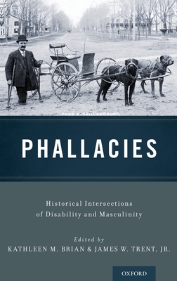 Phallacies: Historical Intersections of Disability and Masculinity - Brian, Kathleen M (Editor), and Trent Jr, James W, Professor (Editor)