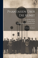 Phantasien ber die Kunst: Fr Freunde der Kunst