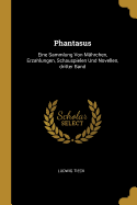 Phantasus: Eine Sammlung Von Mhrchen, Erzahlungen, Schauspielen Und Novellen, dritter Band