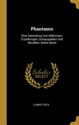 Phantasus: Eine Sammlung Von Mhrchen, Erzahlungen, Schauspielen Und Novellen, dritter Band - Tieck, Ludwig