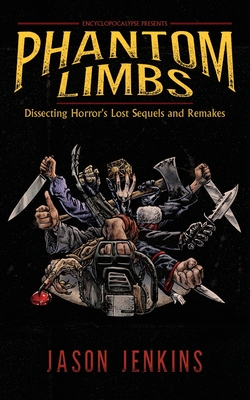 Phantom Limbs: Dissecting Horror's Lost Sequels and Remakes - Jenkins, Jason