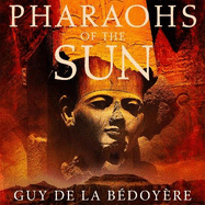 Pharaohs of the Sun: Radio 4 Book of the Week,  How Egypt's Despots and Dreamers Drove the Rise and Fall of Tutankhamun's Dynasty