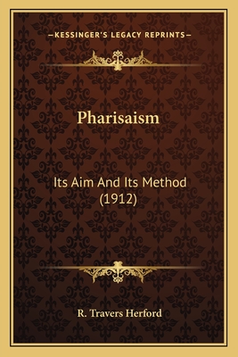 Pharisaism: Its Aim And Its Method (1912) - Herford, R Travers