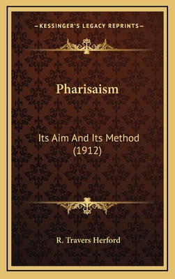 Pharisaism: Its Aim and Its Method (1912) - Herford, R Travers