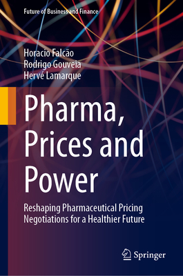 Pharma, Prices and Power: Reshaping Pharmaceutical Pricing Negotiations for a Healthier Future - Falco, Horacio, and Gouveia, Rodrigo, and Lamarque, Herv