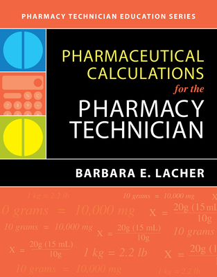 Pharmaceutical Calculations for the Pharmacy Technician - Lacher, Barbara E