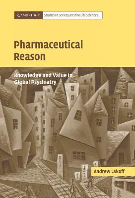 Pharmaceutical Reason: Knowledge and Value in Global Psychiatry - Lakoff, Andrew