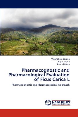 Pharmacognostic and Pharmacological Evaluation of Ficus Carica L - Saxena, Vasundhara, and Gupta, Rajiv, and Mishra, Amlan