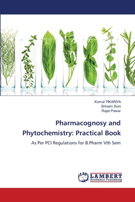 Pharmacognosy and Phytochemistry: Practical Book - Tikariya, Komal, and Soni, Shivam, and Pawar, Rajat
