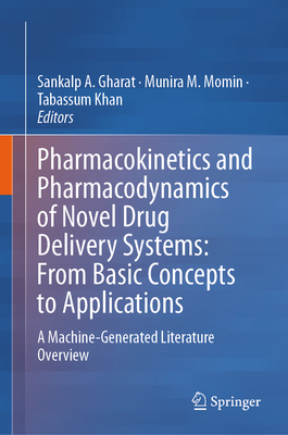 Pharmacokinetics and Pharmacodynamics of Novel Drug Delivery Systems: From Basic Concepts to Applications: A Machine-Generated Literature Overview - Gharat, Sankalp A (Editor), and Momin, Munira M (Editor), and Khan, Tabassum (Editor)