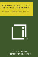 Pharmacological Basis of Penicillin Therapy: American Lecture Series, No. 77