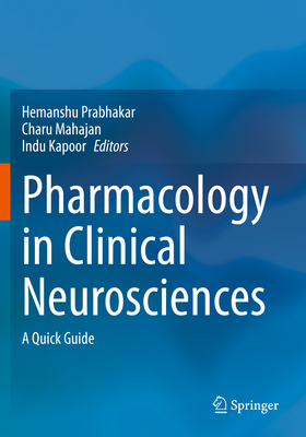 Pharmacology in Clinical Neurosciences: A Quick Guide - Prabhakar, Hemanshu (Editor), and Mahajan, Charu (Editor), and Kapoor, Indu (Editor)