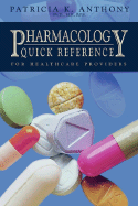 Pharmacology Quick Reference for Healthcare Providers - Anthony, Patricia K
