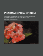 Pharmacopia of India: Prepared Under the Authority of Her Majesty's Secretary of State for India in Council (Large Text Classic Reprint)