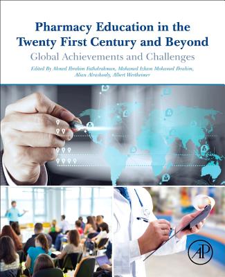 Pharmacy Education in the Twenty First Century and Beyond: Global Achievements and Challenges - Fathelrahman, Ahmed (Editor), and Ibrahim, Mohamed Izham Mohamed (Editor), and Alrasheedy, Alian A. (Editor)