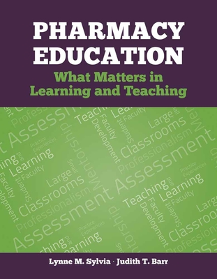 Pharmacy Education: What Matters in Learning and Teaching - Sylvia, Lynne M, and Barr, Judith T