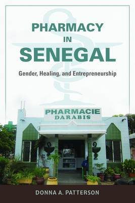 Pharmacy in Senegal: Gender, Healing, and Entrepreneurship - Patterson, Donna A
