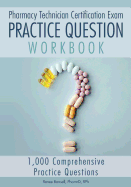 Pharmacy Technician Certification Exam Practice Question Workbook: 1,000 Comprehensive Practice Questions (2017 Edition)