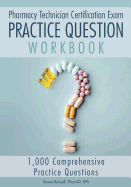 Pharmacy Technician Certification Exam Practice Question Workbook: 1,000 Comprehensive Practice Questions (2019 Edition)