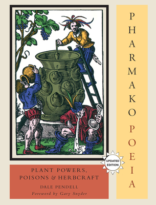 Pharmako/Poeia, Revised and Updated: Plant Powers, Poisons, and Herbcraft - Pendell, Dale, and Snyder, Gary (Foreword by)