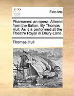 Pharnaces: An Opera. Altered from the Italian. by Thomas Hull. as It Is Performed at the Theatre Royal in Drury-Lane