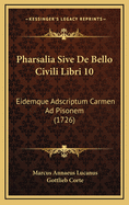 Pharsalia Sive De Bello Civili Libri 10: Eidemque Adscriptum Carmen Ad Pisonem (1726)