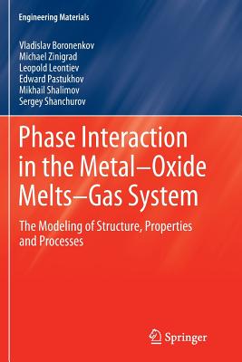 Phase Interaction in the Metal - Oxide Melts - Gas -System: The Modeling of Structure, Properties and Processes - Boronenkov, Vladislav, and Zinigrad, Michael, and Leontiev, Leopold