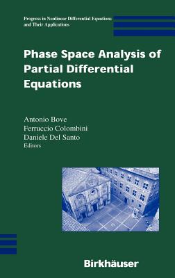 Phase Space Analysis of Partial Differential Equations - Bove, Antonio (Editor), and Colombini, Ferruccio (Editor), and Del Santo, Daniele (Editor)