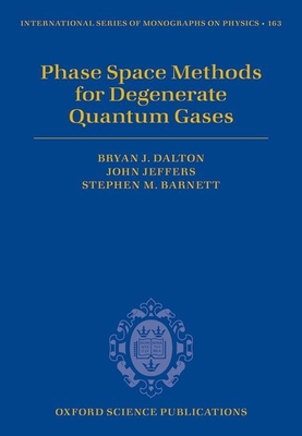 Phase Space Methods for Degenerate Quantum Gases - Dalton, Bryan J., and Jeffers, John, and Barnett, Stephen M.