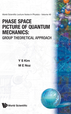 Phase Space Picture of Quantum Mechanics: Group Theoretical Approach - Kim, Young Suh, and Noz, Marilyn E