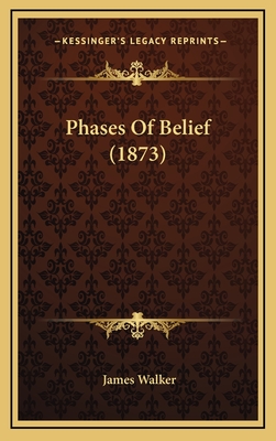 Phases of Belief (1873) - Walker, James, Sir