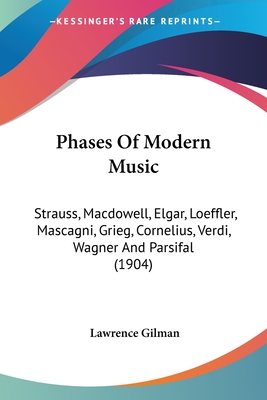 Phases Of Modern Music: Strauss, Macdowell, Elgar, Loeffler, Mascagni, Grieg, Cornelius, Verdi, Wagner And Parsifal (1904) - Gilman, Lawrence