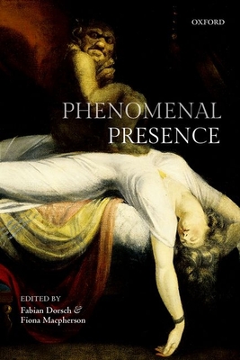 Phenomenal Presence - Dorsch, Fabian (Editor), and Macpherson, Fiona (Editor)