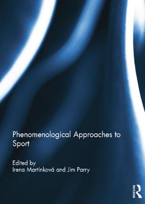 Phenomenological Approaches to Sport - Martnkov, Irena (Editor), and Parry, Jim (Editor)