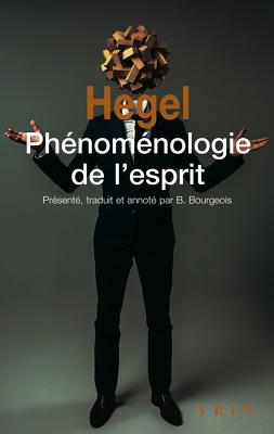 Phenomenologie de L'Esprit - Hegel, Georg Wilhelm Friedrich, and Bourgeois, Bernard (Notes by)