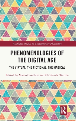 Phenomenologies of the Digital Age: The Virtual, the Fictional, the Magical - Cavallaro, Marco (Editor), and de Warren, Nicolas (Editor)