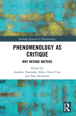 Phenomenology as Critique: Why Method Matters - Aldea, Andreea Smaranda (Editor), and Carr, David (Editor), and Heinmaa, Sara (Editor)