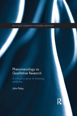 Phenomenology as Qualitative Research: A Critical Analysis of Meaning Attribution - Paley, John