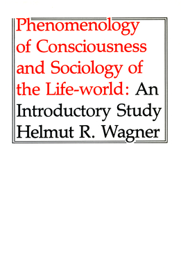 Phenomenology of Consciousness and Sociology of the Life-World - Wagner, Helmut R