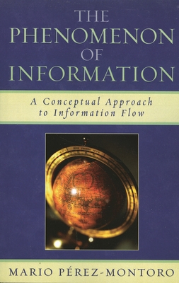 Phenomenon of Information: A Conceptual Approach to Information Flow - Prez-Montoro, Mario, and Edelstein, Dick (Translated by)