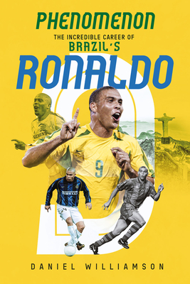 Phenomenon: The Incredible Career of Brazil's Ronaldo - Williamson, Daniel