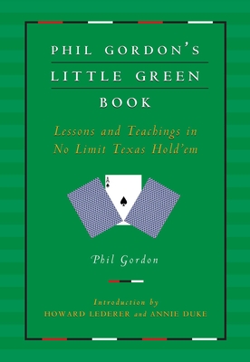 Phil Gordon's Little Green Book: Lessons and Teachings in No Limit Texas Hold'em - Gordon, Phil, and Lederer, Howard (Introduction by), and Duke, Annie (Introduction by)