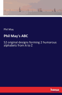 Phil May's ABC: 52 original designs forming 2 humorous alphabets from A to Z