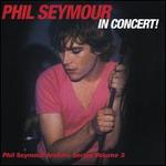 Phil Seymour in Concert!: The Phil Seymour Archive Series, Vol. 3
